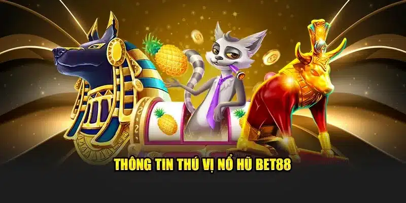 Quay hũ BET88 - Jackpot liền tay rinh ngay quà khủng