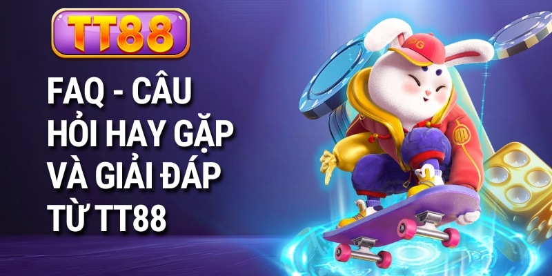 FAQ - Câu hỏi hay gặp và giải đáp từ TT88